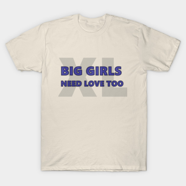 Big Girls Need Love Too Big Girls T Shirt Teepublic 